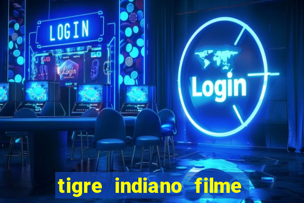 tigre indiano filme indiano tigre e drago